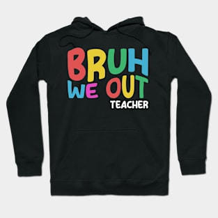 Bruh We Out Teacher Last Day of School Hoodie